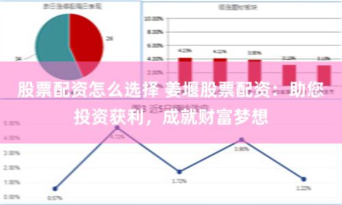 股票配資怎么選擇 姜堰股票配資:助您投資獲利,成就財(cái)富夢想