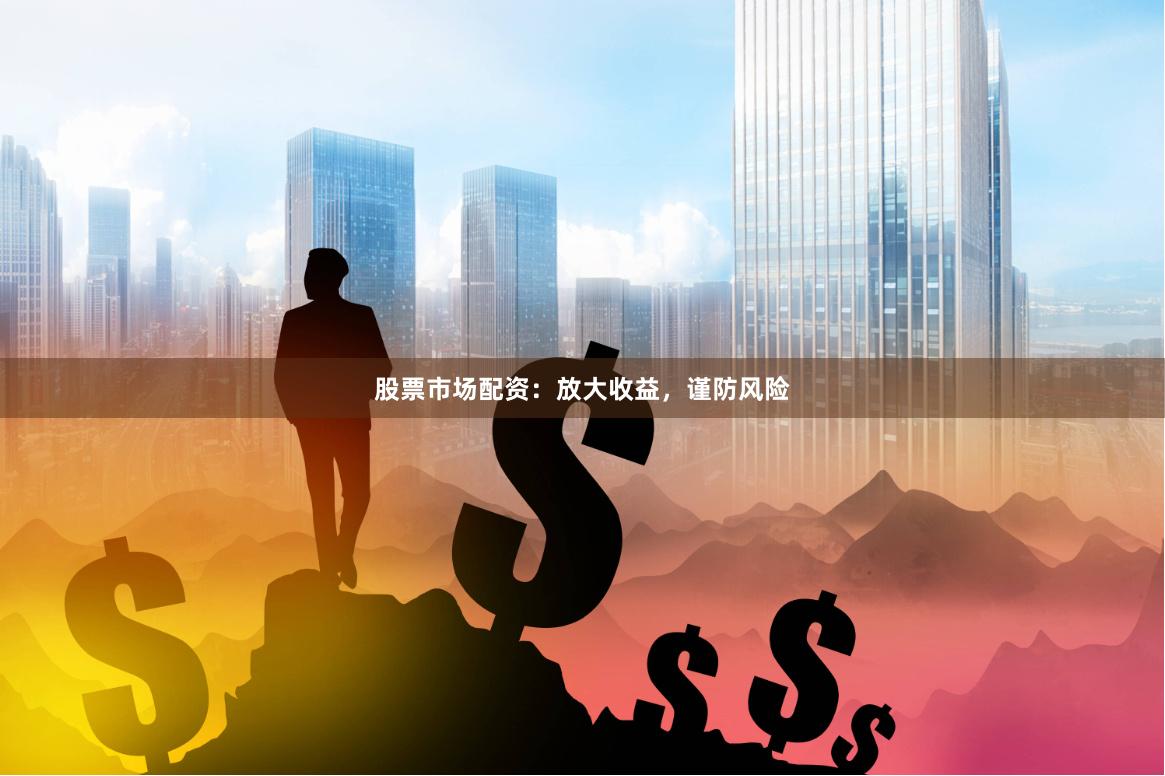 股票市場配資：放大收益，謹防風險