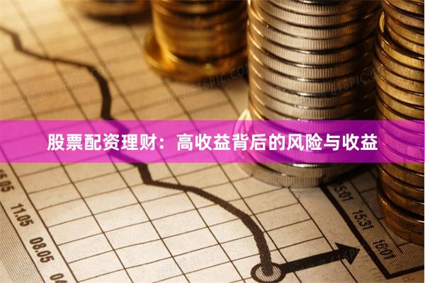 股票配資理財：高收益背后的風險與收益
