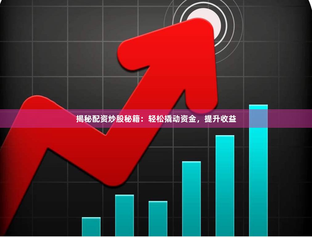 揭秘配資炒股秘籍：輕松撬動資金，提升收益
