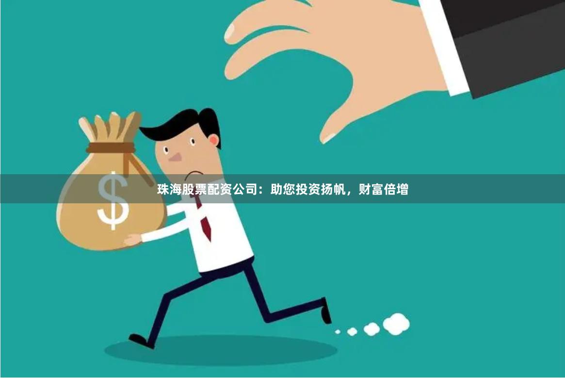 珠海股票配資公司：助您投資揚帆，財富倍增