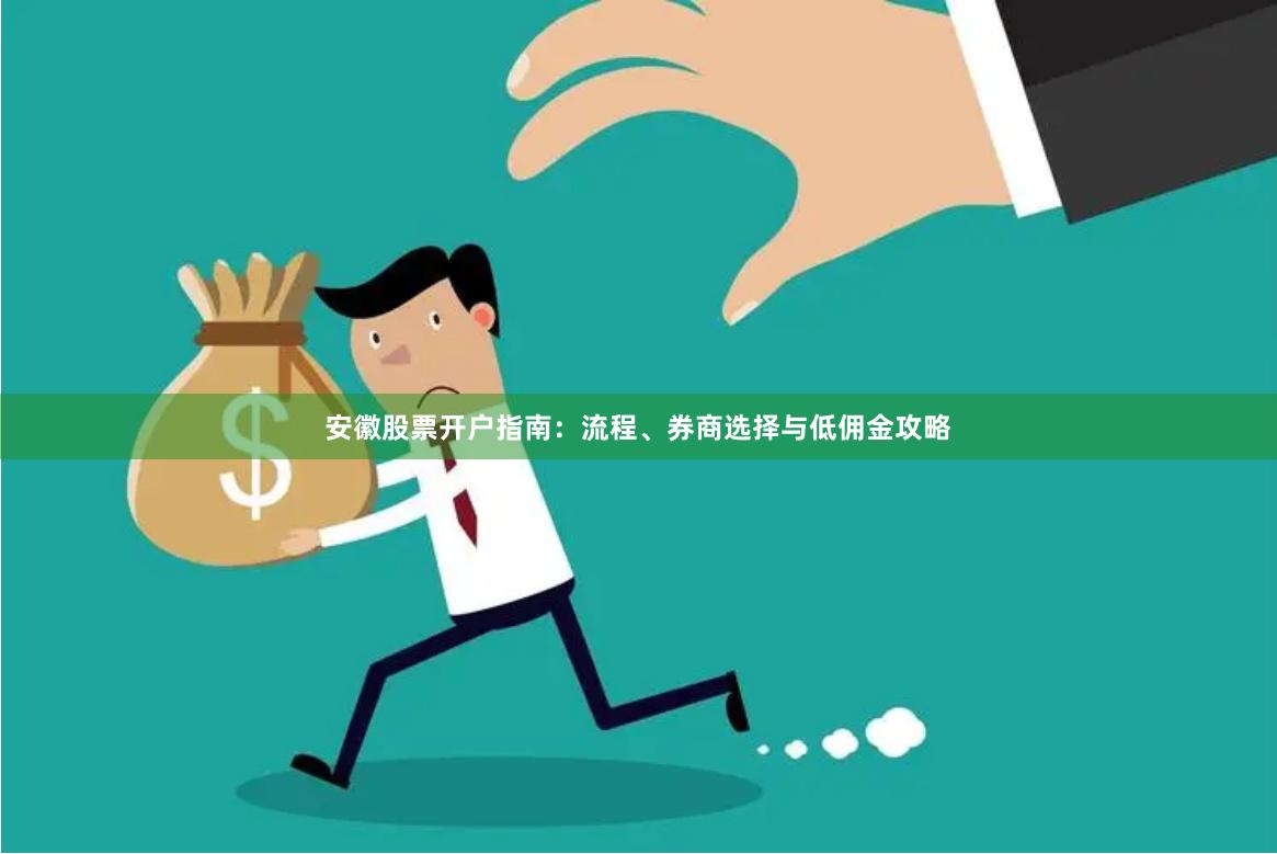 安徽股票開戶指南:流程、券商選擇與低傭金攻略